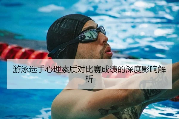 游泳选手心理素质对比赛成绩的深度影响解析